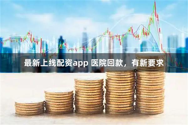最新上线配资app 医院回款，有新要求